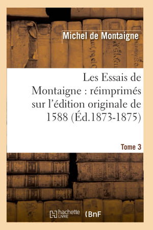 Les Essais de Montaigne: Rimprims Sur l'dition Originale de 1588. Tome 3 (d.18731875) (Litterature) (French Edition),Used