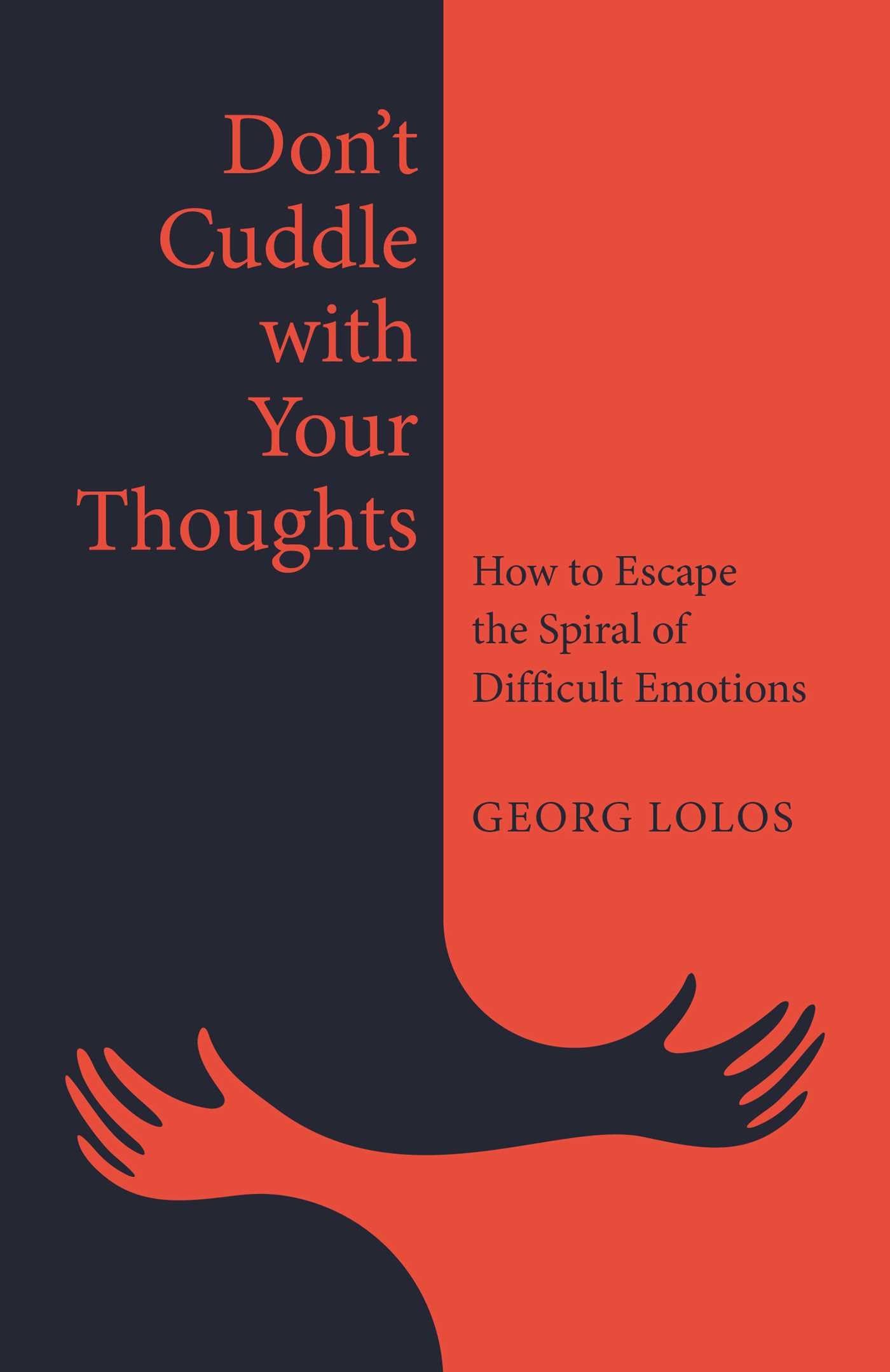 DonT Cuddle With Your Thoughts: How To Escape The Spiral Of Difficult Emotions