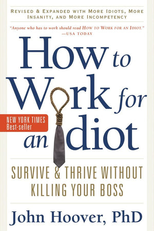 How to Work for an Idiot, Revised and Expanded with More Idiots, More Insanity, and More Incompetency: Survive and Thrive Withou,Used