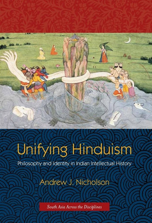 Unifying Hinduism: Philosophy and Identity in Indian Intellectual History (South Asia Across the Disciplines),New