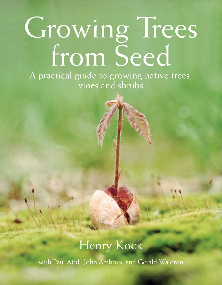 Growing Trees from Seed: A Practical Guide to Growing Native Trees, Vines and Shrubs,New