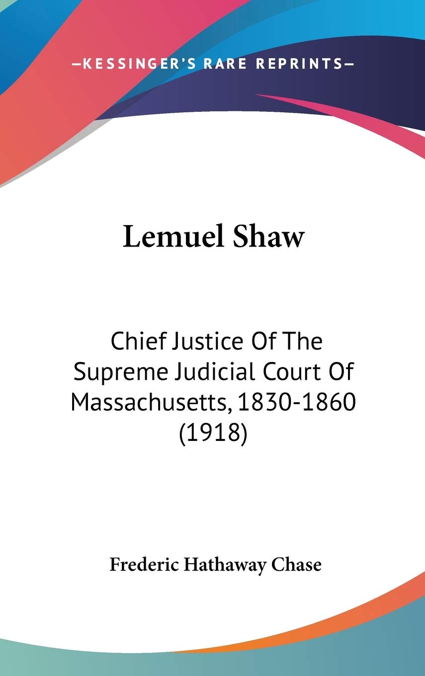 Lemuel Shaw: Chief Justice Of The Supreme Judicial Court Of Massachusetts, 18301860 (1918),Used