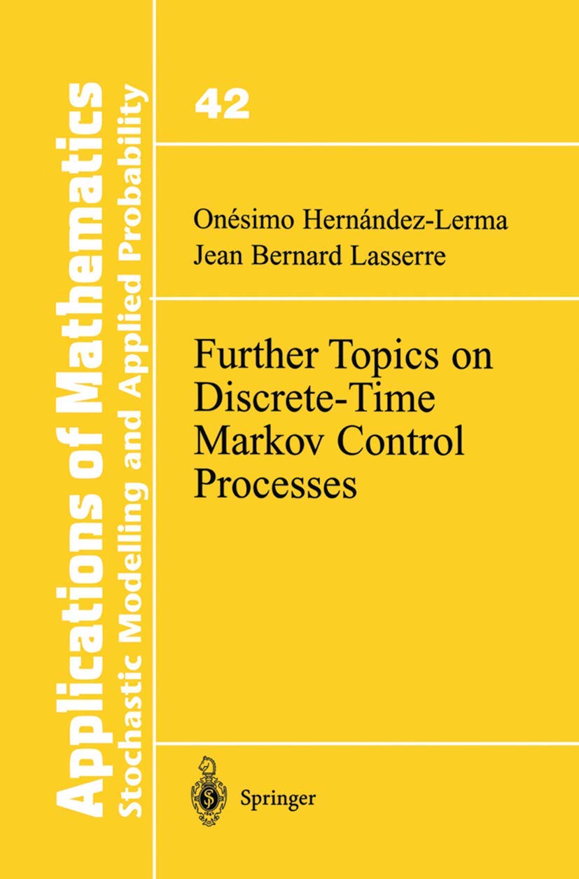 Further Topics on DiscreteTime Markov Control Processes (Stochastic Modelling and Applied Probability, 42),New