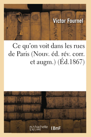 CE Qu'on Voit Dans Les Rues de Paris (Nouv. d. Rv. Corr. Et Augm.) (d.1867) (Sciences Sociales) (French Edition),Used