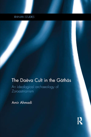 The Daeva Cult in the Gathas: An Ideological Archaeology of Zoroastrianism (Iranian Studies),Used