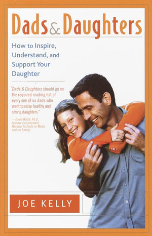 Dads And Daughters: How To Inspire, Understand, And Support Your Daughter When She'S Growing Up So Fast