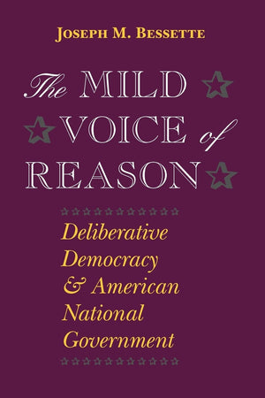 The Mild Voice of Reason: Deliberative Democracy and American National Government (American Politics and Political Economy Serie,Used
