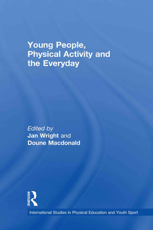 Young People, Physical Activity and the Everyday (Routledge Studies in Physical Education and Youth Sport),Used