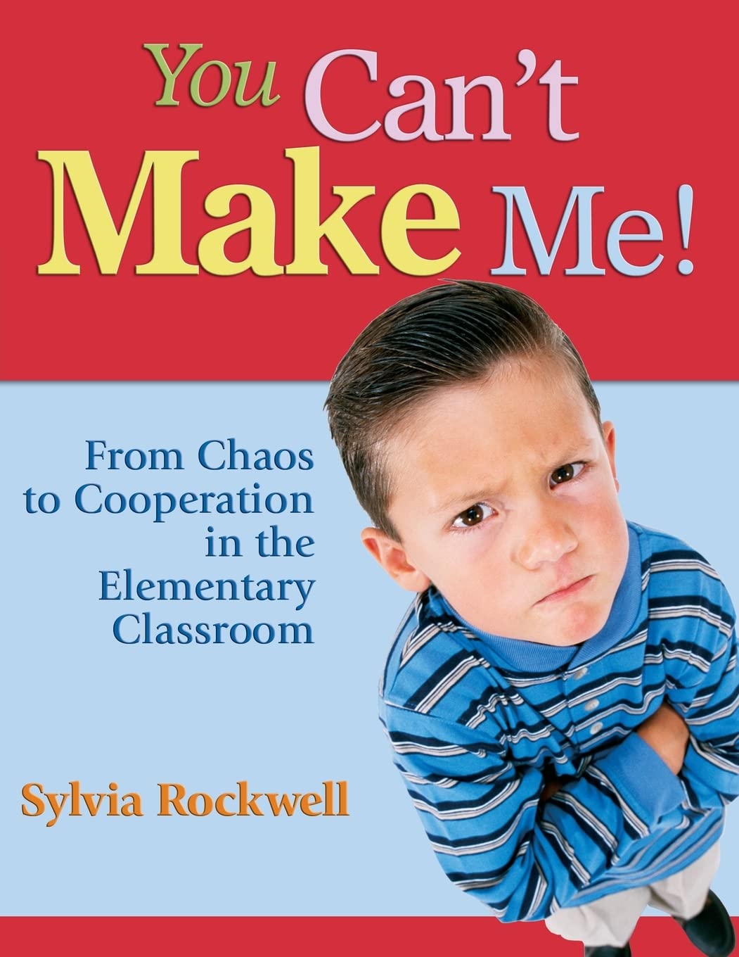 You Can't Make Me!: From Chaos to Cooperation in the Elementary Classroom,New