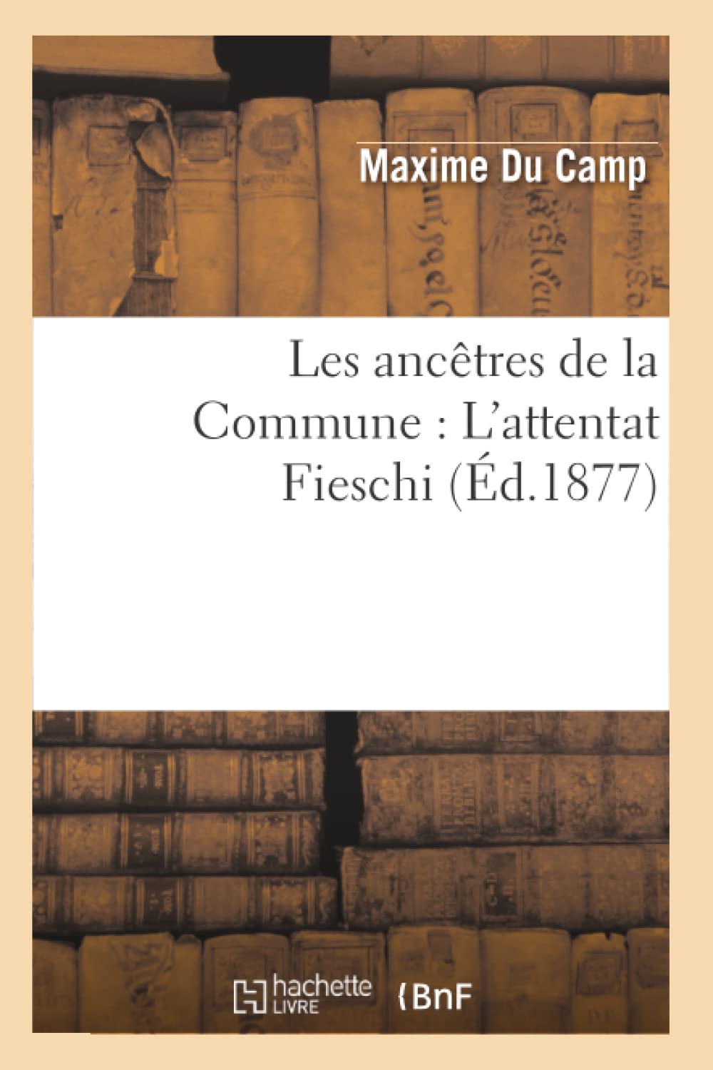 Les Anctres de la Commune: l'Attentat Fieschi (d.1877) (Histoire) (French Edition),Used