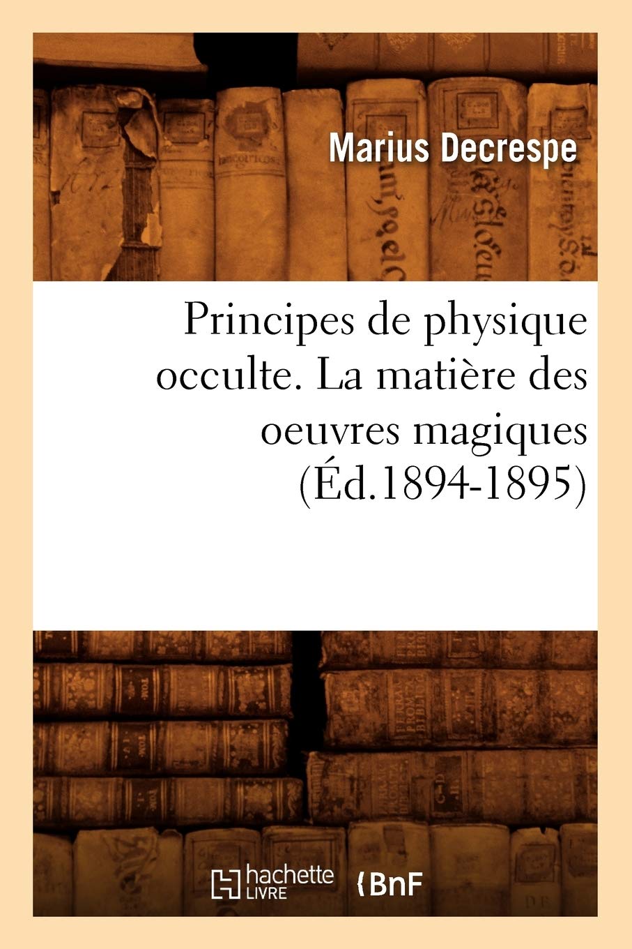 Principes de Physique Occulte. La Matire Des Oeuvres Magiques (d.18941895) (Philosophie) (French Edition),Used