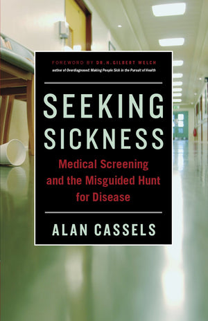 Seeking Sickness: Medical Screening and the Misguided Hunt for Disease,Used