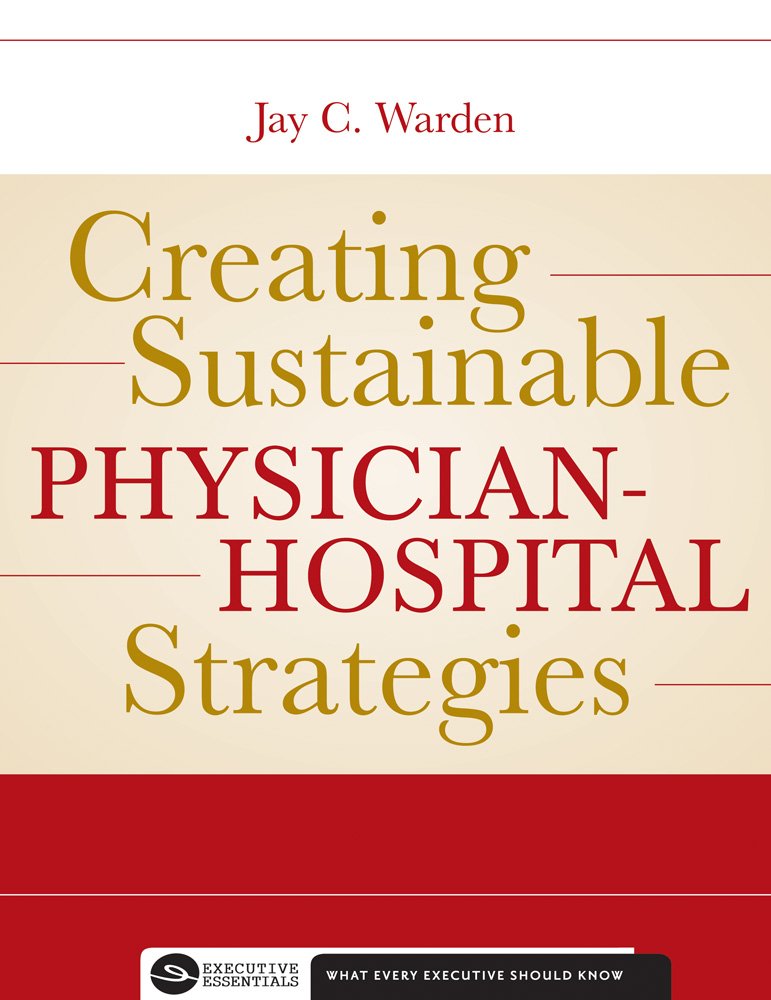 Creating Sustainable PhysicianHospital Strategies (Executive Essentials),Used