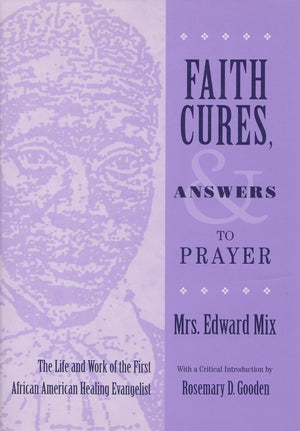 Faith Cures, And Answers To Prayer: The Life And Work Of The First African American Healing Evangelist (Women And Gender In Reli,New