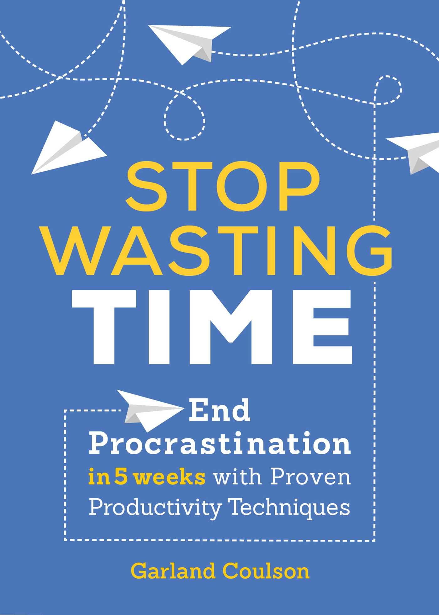 Stop Wasting Time: End Procrastination in 5 Weeks with Proven Productivity Techniques,Used