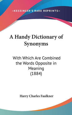 A Handy Dictionary Of Synonyms: With Which Are Combined The Words Opposite In Meaning (1884),New