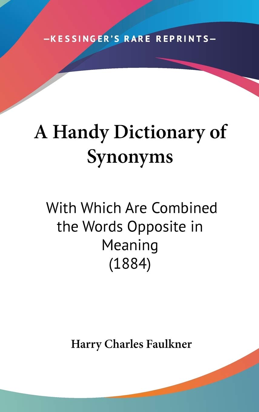 A Handy Dictionary Of Synonyms: With Which Are Combined The Words Opposite In Meaning (1884),New