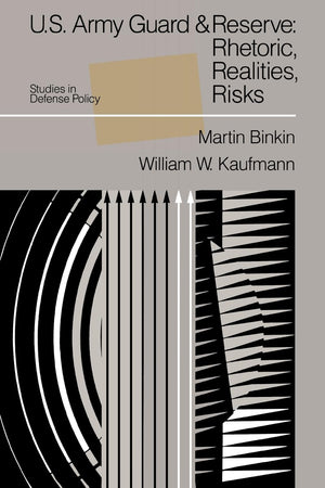 U.S. Army Guard And Reserve: Rhetoric, Realities, Risks (Studies In Defense Policy),New