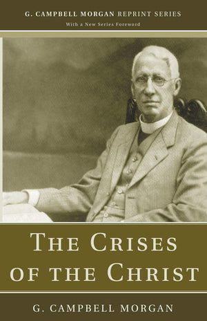 The Crises Of The Christ (G. Campbell Morgan Reprint),New