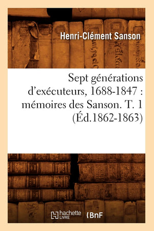 Sept Gnrations D'Excuteurs, 16881847: Mmoires Des Sanson. T. 1 (D.18621863) (Histoire) (French Edition),Used