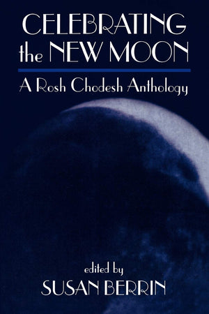 Celebrating the New Moon: A Rosh Chodesh Anthology,Used