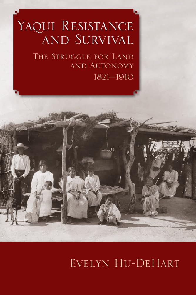 Yaqui Resistance and Survival: The Struggle for Land and Autonomy, 18211910,Used