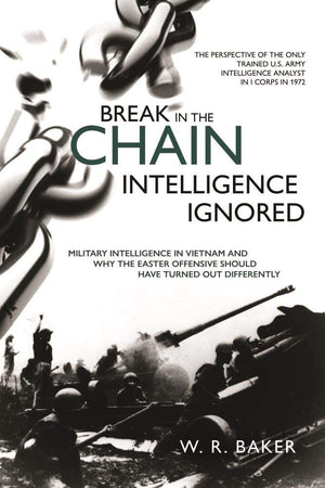 Break in the Chain  Intelligence Ignored: Military Intelligence in Vietnam and Why the Easter Offensive Should Have Turned out ,Used
