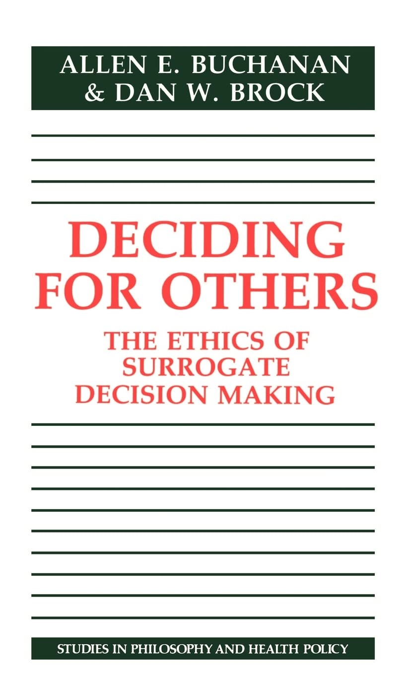 Deciding for Others: The Ethics of Surrogate Decision Making (Studies in Philosophy and Health Policy),New