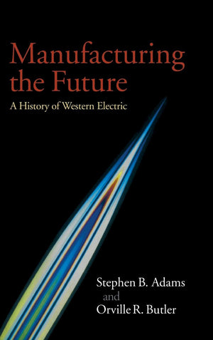 Manufacturing the Future: A History of Western Electric,Used