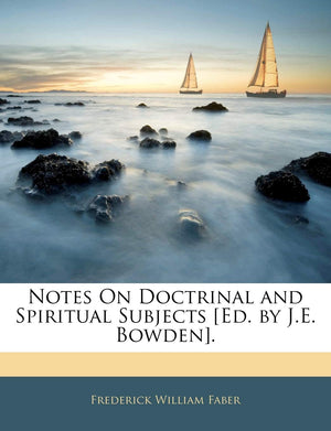 Notes on Doctrinal and Spiritual Subjects [ed. by J.E. Bowden].,New