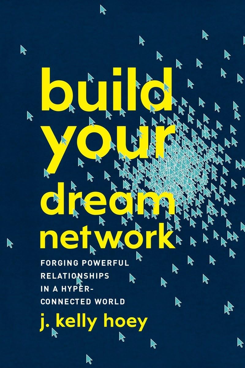 Build Your Dream Network: Forging Powerful Relationships In A Hyperconnected World