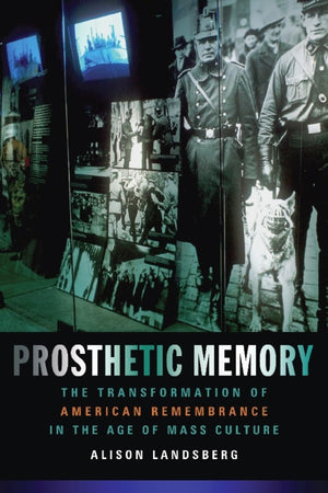 Prosthetic Memory: The Transformation of American Remembrance in the Age of Mass Culture,Used