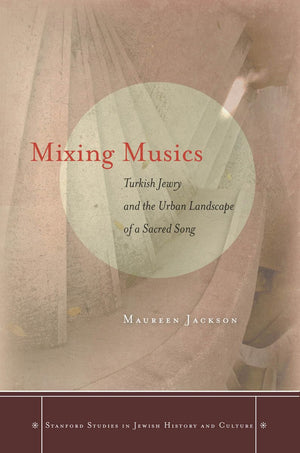 Mixing Musics: Turkish Jewry and the Urban Landscape of a Sacred Song (Stanford Studies in Jewish History and Culture),Used