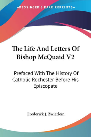 The Life And Letters Of Bishop Mcquaid V2: Prefaced With The History Of Catholic Rochester Before His Episcopate,New
