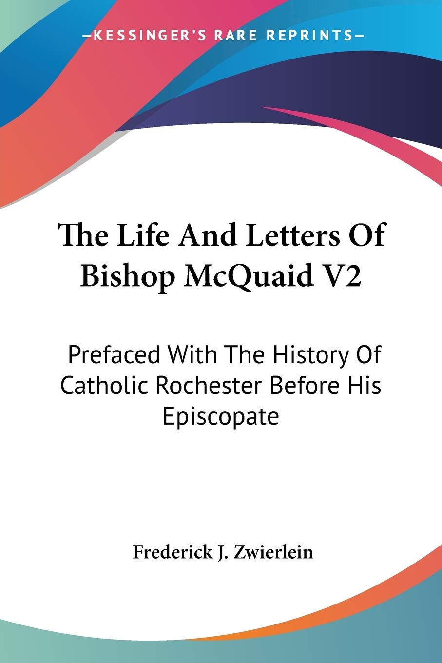 The Life And Letters Of Bishop Mcquaid V2: Prefaced With The History Of Catholic Rochester Before His Episcopate,New