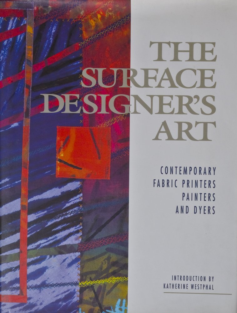 The Surface Designer's Art: Contemporary, Fabric, Printers, Painters and Dyers,New