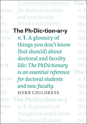 The PhDictionary: A Glossary of Things You Don't Know (but Should) about Doctoral and Faculty Life (Chicago Guides to Academic L,New