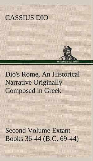 Dio's Rome, Volume 2 An Historical Narrative Originally Composed in Greek During the Reigns of Septimius Severus, Geta and Carac,Used