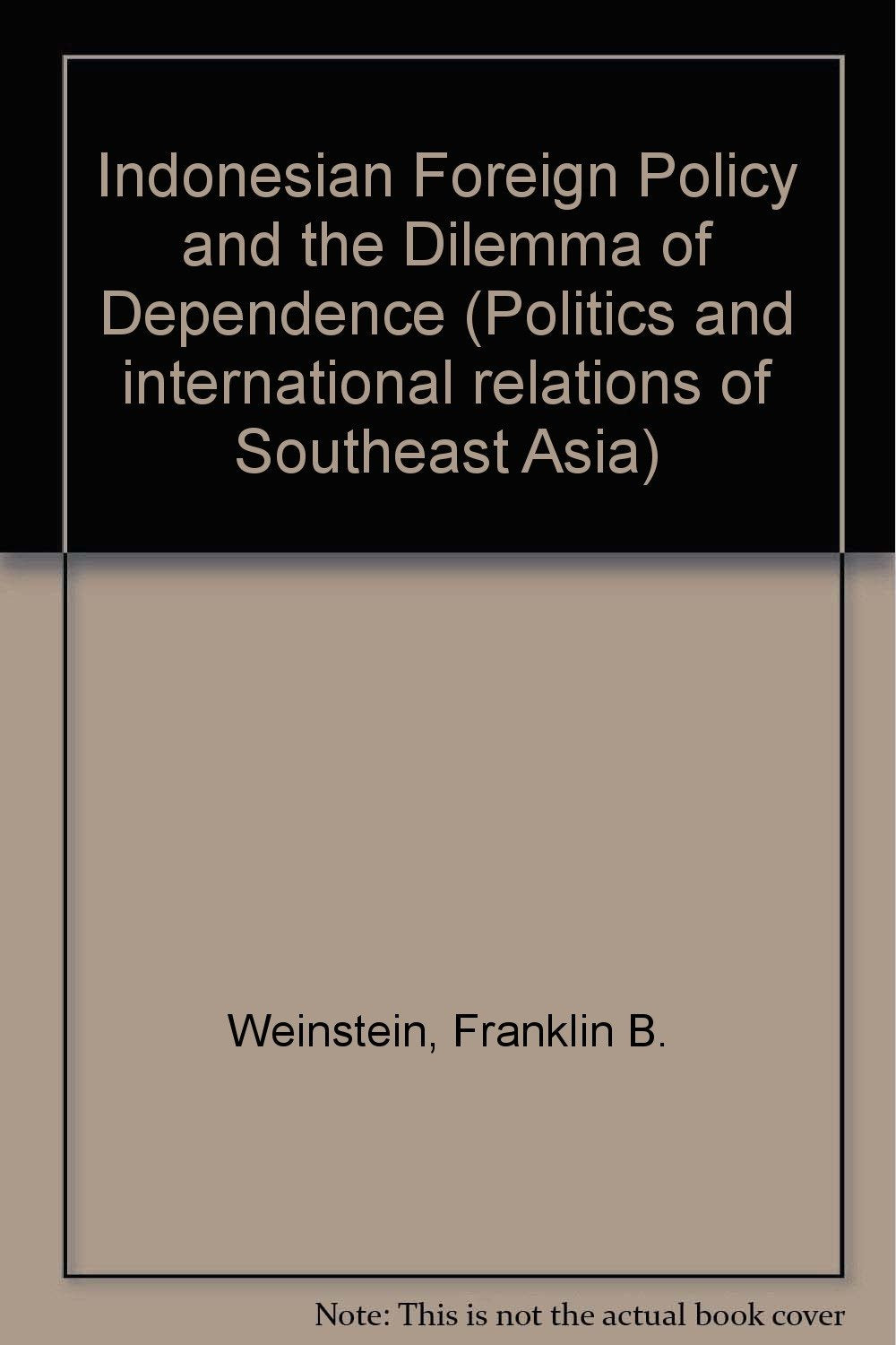 Indonesian foreign policy and the dilemma of dependence: From Sukarno to Soeharto (Politics and international relations of South,Used