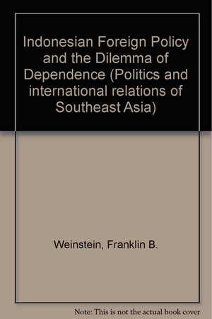 Indonesian foreign policy and the dilemma of dependence: From Sukarno to Soeharto (Politics and international relations of South,Used