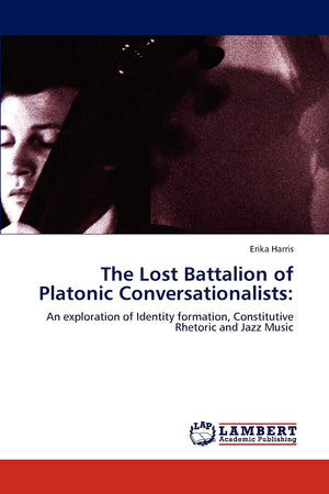 The Lost Battalion of Platonic Conversationalists:: An exploration of Identity formation, Constitutive Rhetoric and Jazz Music,Used