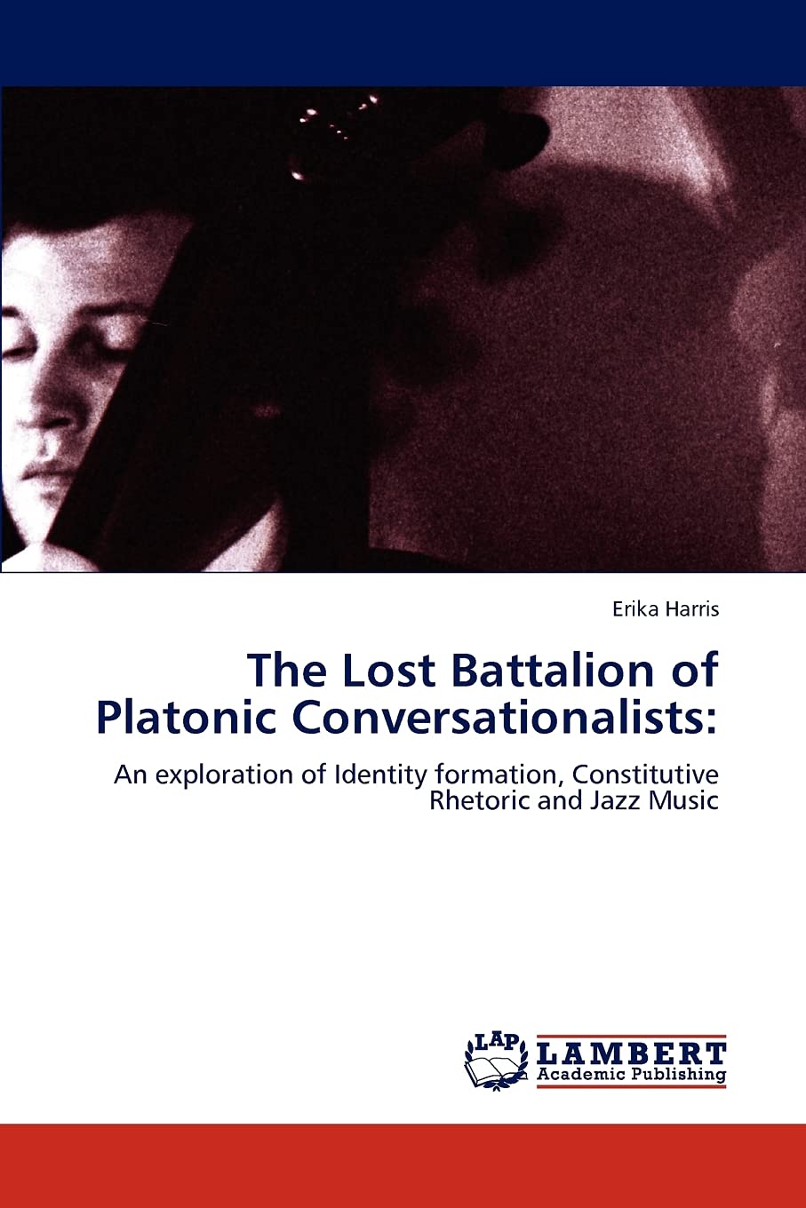 The Lost Battalion of Platonic Conversationalists:: An exploration of Identity formation, Constitutive Rhetoric and Jazz Music,Used