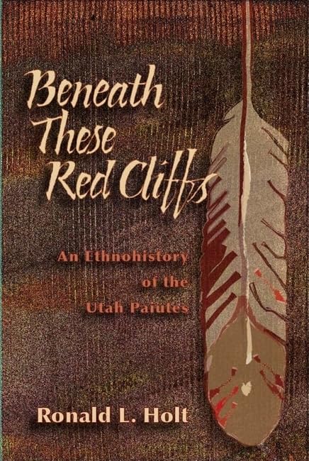 Beneath These Red Cliffs: An Ethnohistory Of The Utah Paiutes,Used