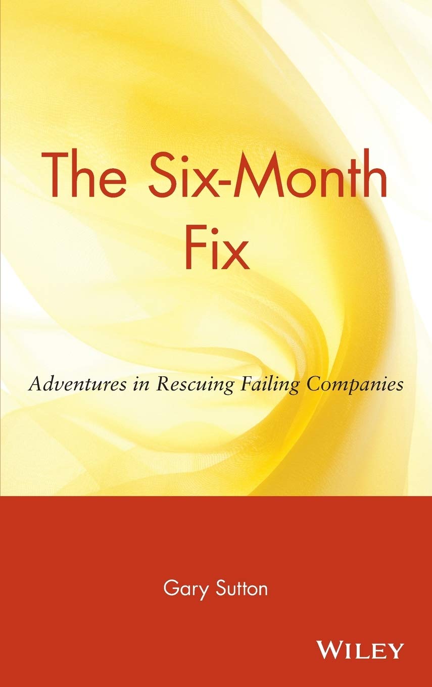 The SixMonth Fix: Adventures in Rescuing Failing Companies,Used