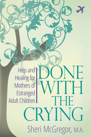 Done With The Crying: Help And Healing For Mothers Of Estranged Adult Children,New