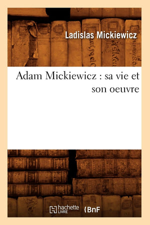 Adam Mickiewicz: Sa Vie Et Son Oeuvre (Histoire) (French Edition),New