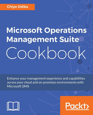 Microsoft Operations Management Suite Cookbook: Enhance your management experience and capabilities across your cloud and onpre,Used