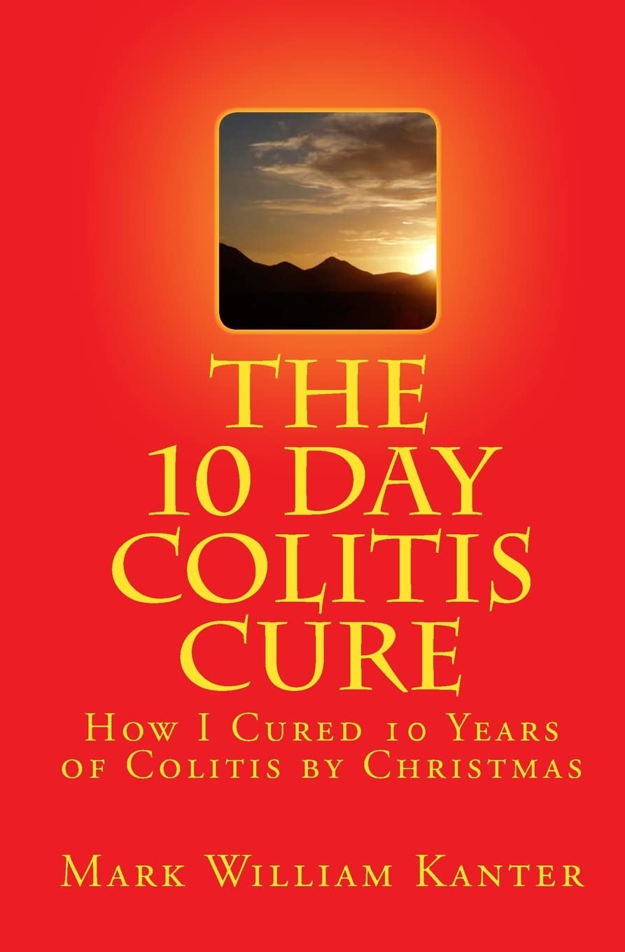 The 10 Day Colitis Cure: How I Cured 10 Years of Colitis by Christmas,New