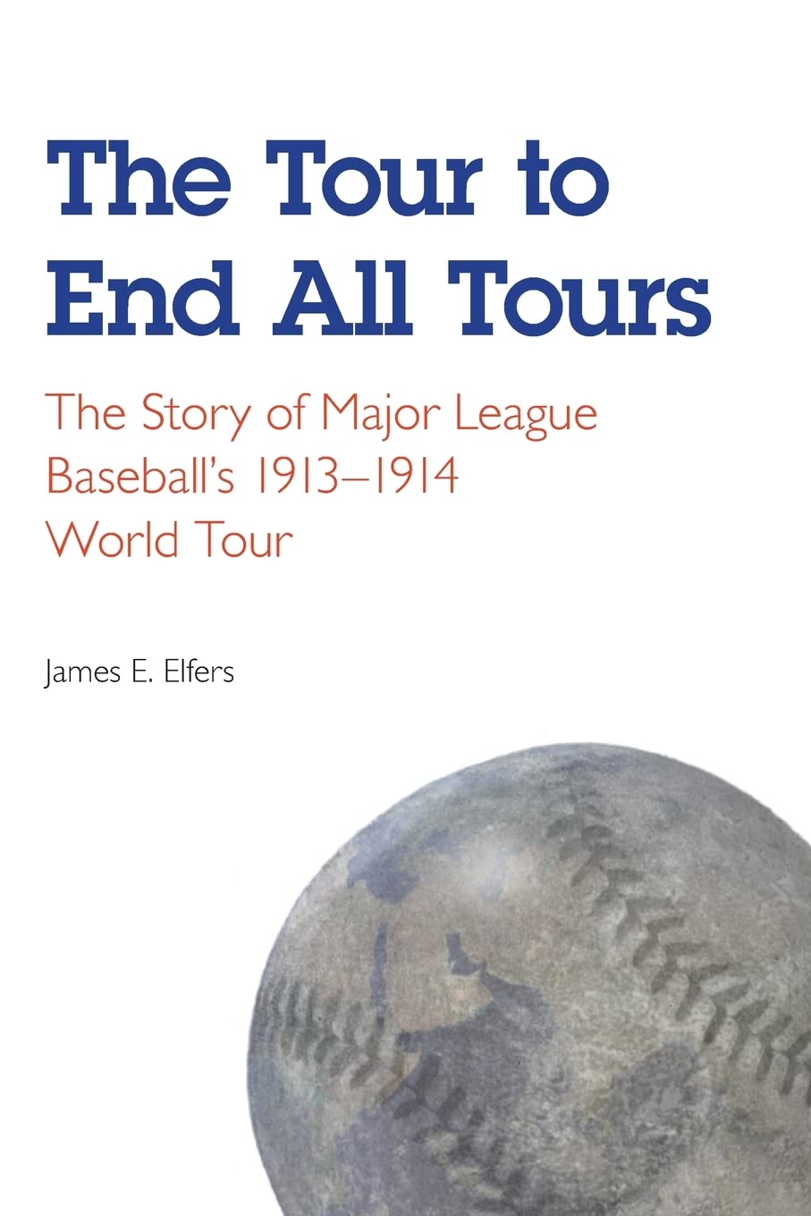 The Tour To End All Tours: The Story Of Major League Baseball'S 19131914 World Tour,New
