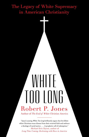 White Too Long: The Legacy Of White Supremacy In American Christianity